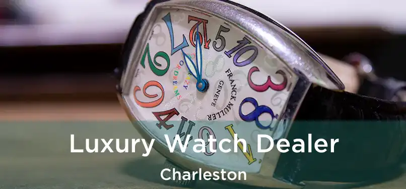 Luxury Watch Dealer Charleston