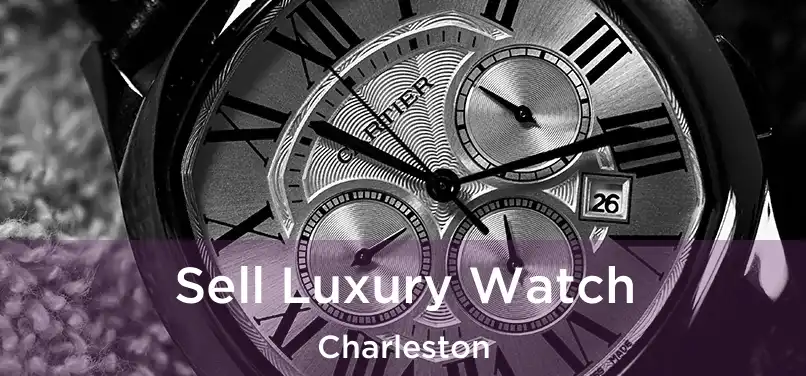  Sell Luxury Watch Charleston